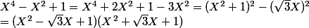 X^4-X^2+1 = X^4+2X^2+1-3X^2 = (X^2 +1)^2-(\sqrt 3 X)^2 
 \\ =(X^2-\sqrt 3 X +1)(X^2+\sqrt 3X +1)